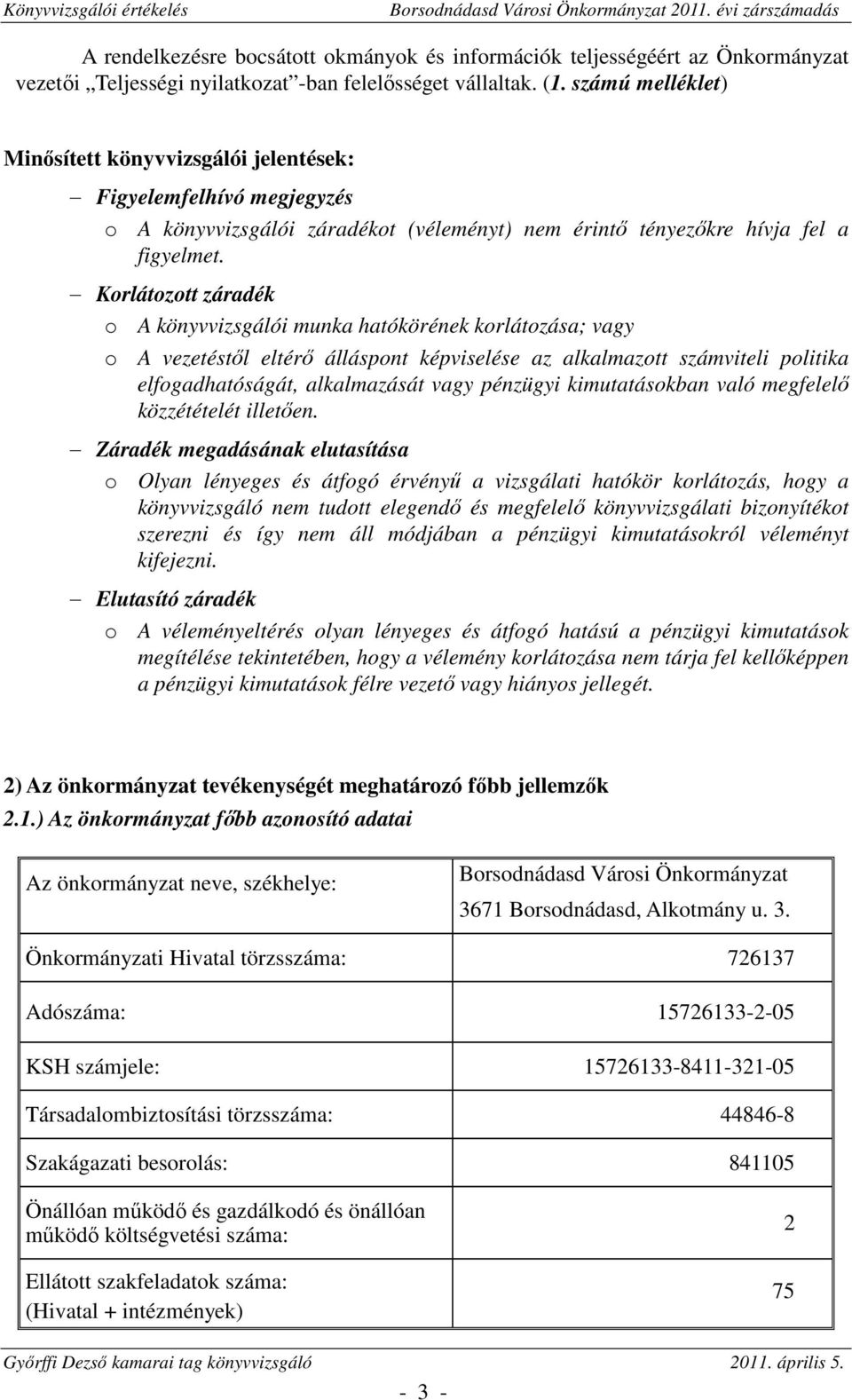 Korlátozott záradék o A könyvvizsgálói munka hatókörének korlátozása; vagy o A vezetéstől eltérő álláspont képviselése az alkalmazott számviteli politika elfogadhatóságát, alkalmazását vagy pénzügyi