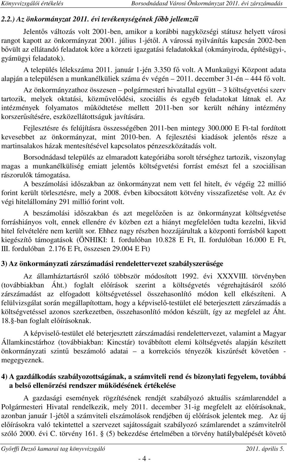 350 fő volt. A Munkaügyi Központ adata alapján a településen a munkanélküliek száma év végén 2011. december 31-én 444 fő volt.