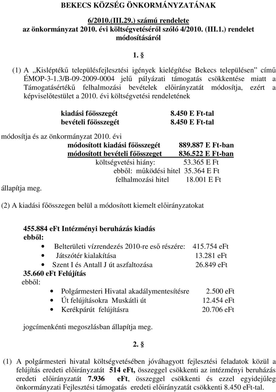 3/B-09-2009-0004 jelű pályázati támogatás csökkentése miatt a Támogatásértékű felhalmozási bevételek előirányzatát módosítja, ezért a képviselőtestület a 2010.