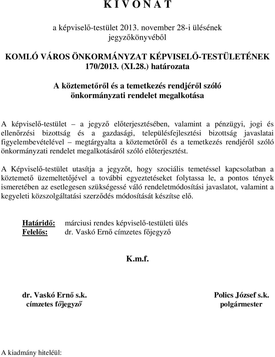 ) határozata A köztemetőről és a temetkezés rendjéről szóló önkormányzati rendelet megalkotása A képviselő-testület a jegyző előterjesztésében, valamint a pénzügyi, jogi és ellenőrzési bizottság és a