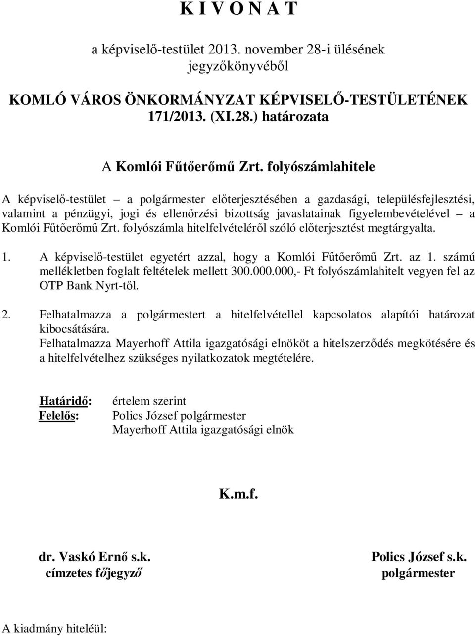 Komlói Fűtőerőmű Zrt. folyószámla hitelfelvételéről szóló előterjesztést megtárgyalta. 1. A képviselő-testület egyetért azzal, hogy a Komlói Fűtőerőmű Zrt. az 1.