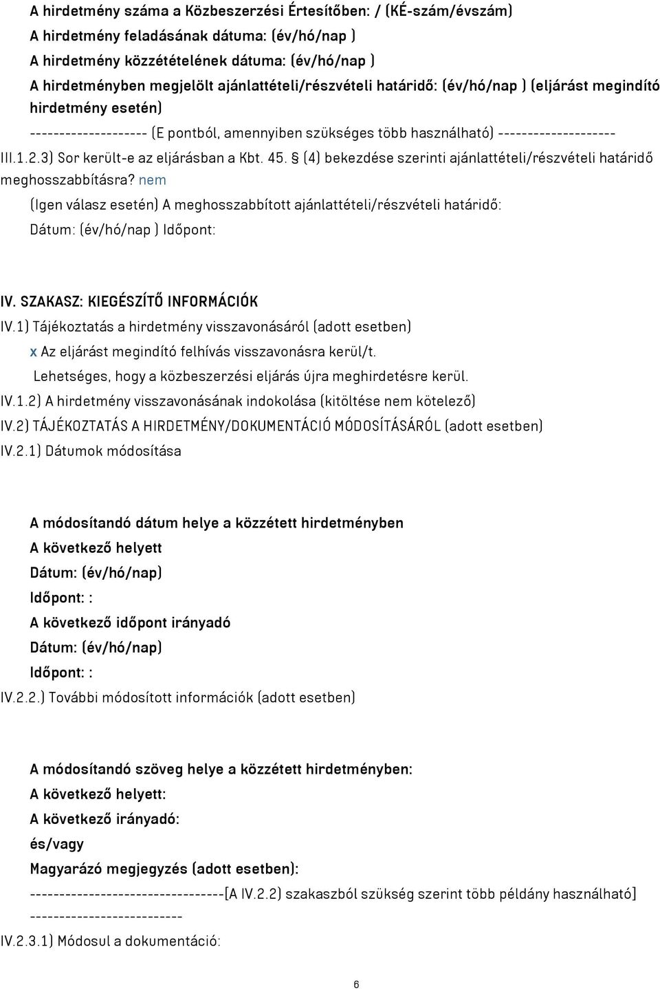 3) Sor került-e az eljárásban a Kbt. 45. (4) bekezdése szerinti ajánlattételi/részvételi határidő meghosszabbításra?