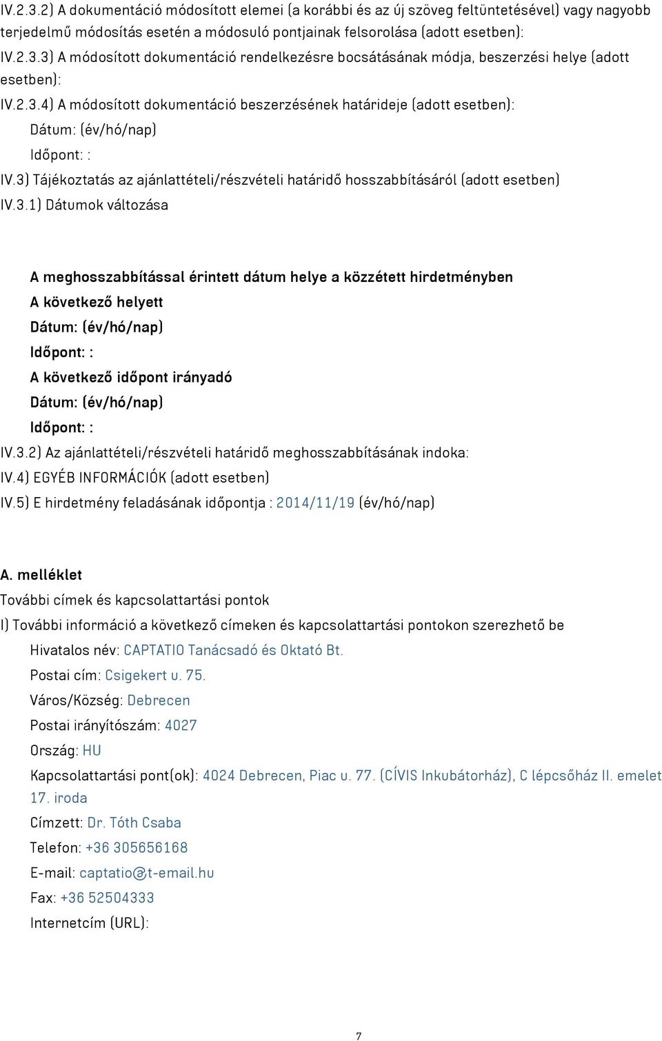 3.2) Az ajánlattételi/részvételi határidő meghosszabbításának indoka: IV.4) EGYÉB INFORMÁCIÓK (adott esetben) IV.5) E hirdetmény feladásának időpontja : 2014/11/19 (év/hó/nap) A.