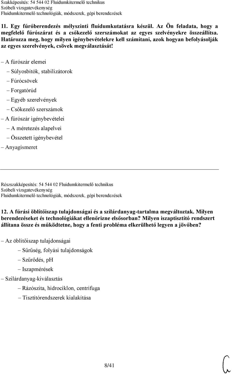 A fúrószár elemei Súlyosbítók, stabilizátorok Fúrócsövek Forgatórúd Egyéb szerelvények Csőkezelő szerszámok A fúrószár igénybevételei A méretezés alapelvei Összetett igénybevétel Anyagismeret