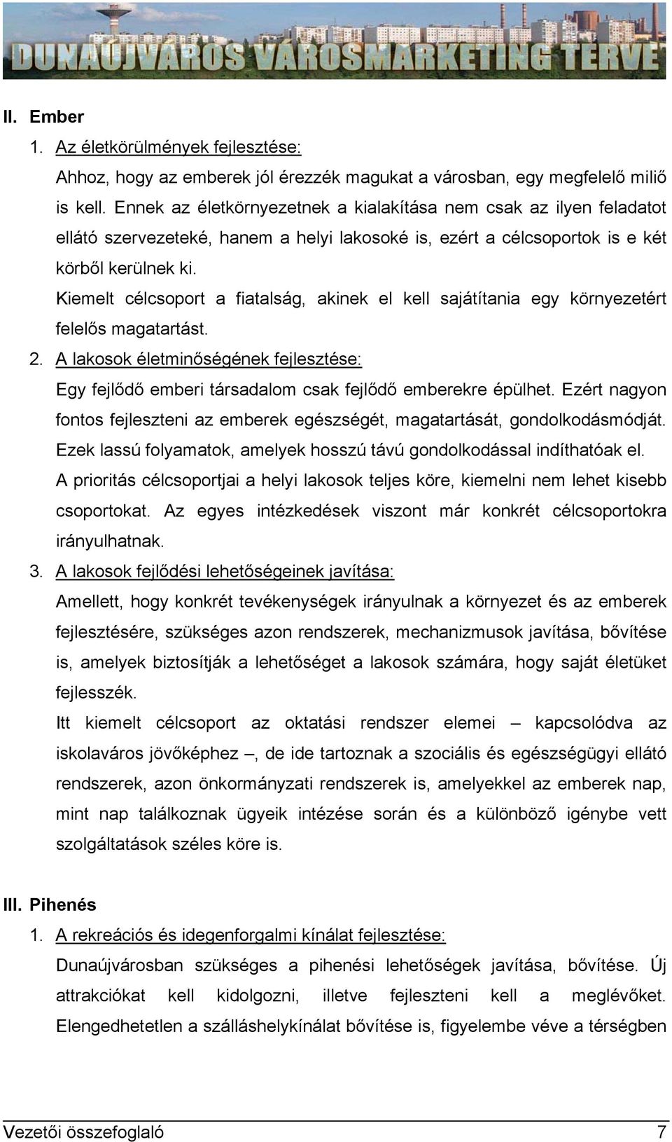 Kiemelt célcsoport a fiatalság, akinek el kell sajátítania egy környezetért felelős magatartást. 2. A lakosok életminőségének fejlesztése: Egy fejlődő emberi társadalom csak fejlődő emberekre épülhet.