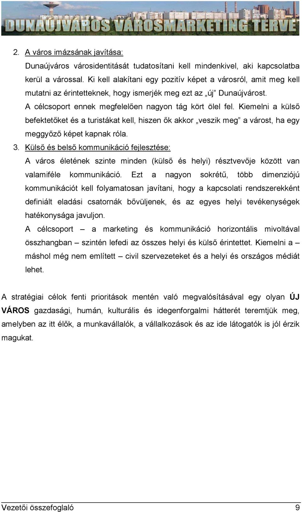 Kiemelni a külső befektetőket és a turistákat kell, hiszen ők akkor veszik meg a várost, ha egy meggyőző képet kapnak róla. 3.