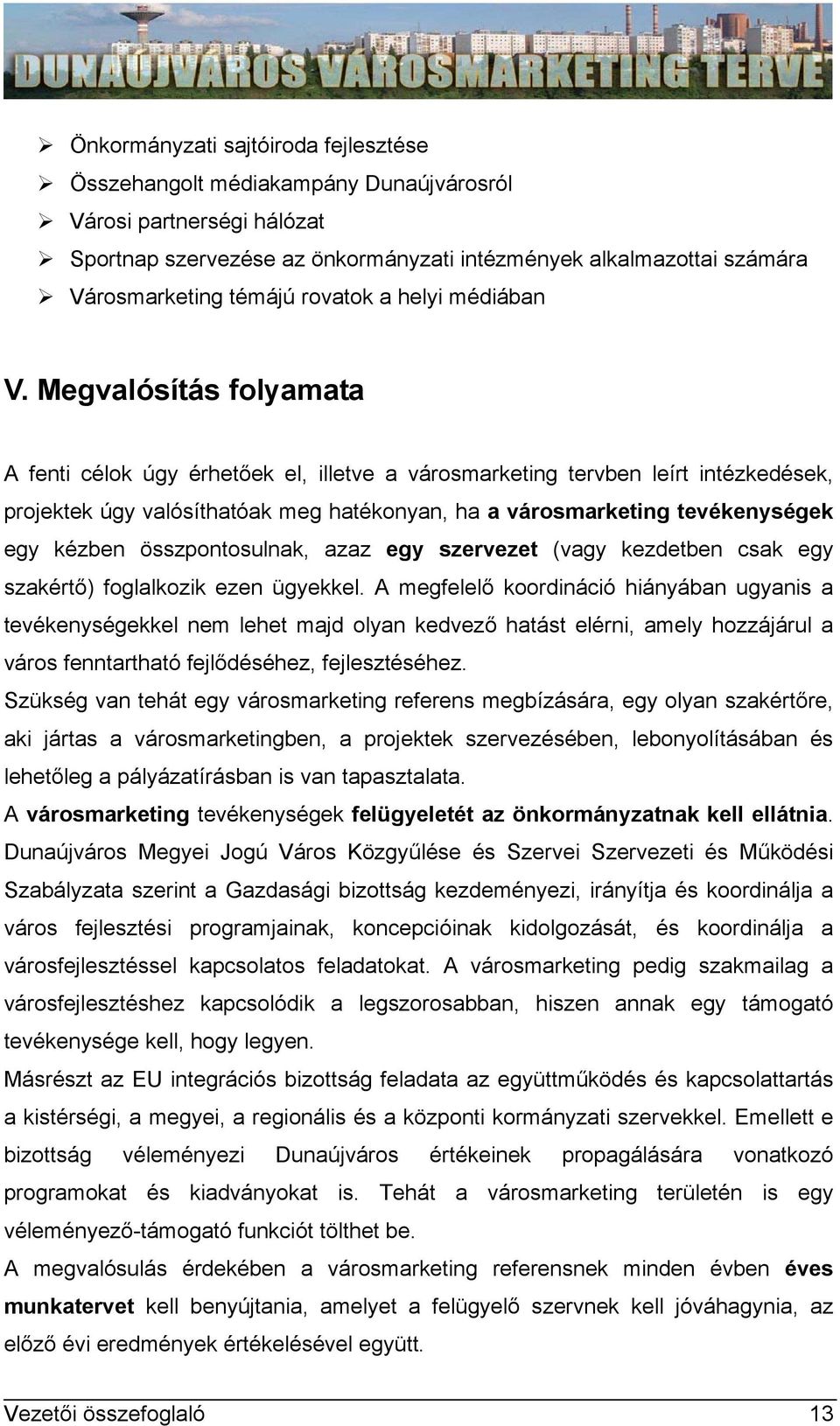 Megvalósítás folyamata A fenti célok úgy érhetőek el, illetve a városmarketing tervben leírt intézkedések, projektek úgy valósíthatóak meg hatékonyan, ha a városmarketing tevékenységek egy kézben