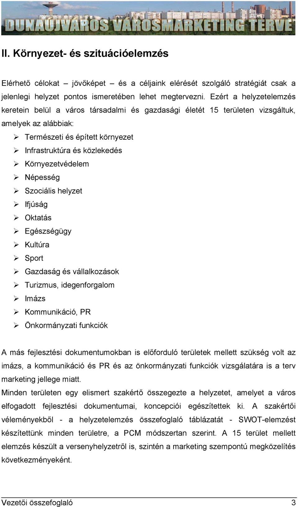 Környezetvédelem Népesség Szociális helyzet Ifjúság Oktatás Egészségügy Kultúra Sport Gazdaság és vállalkozások Turizmus, idegenforgalom Imázs Kommunikáció, PR Önkormányzati funkciók A más