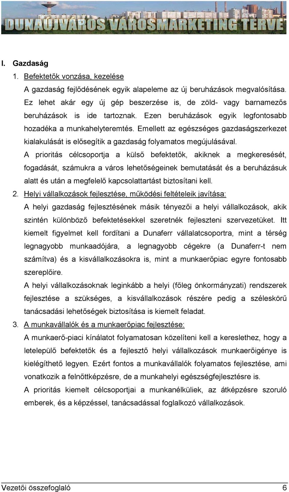 Emellett az egészséges gazdaságszerkezet kialakulását is elősegítik a gazdaság folyamatos megújulásával.