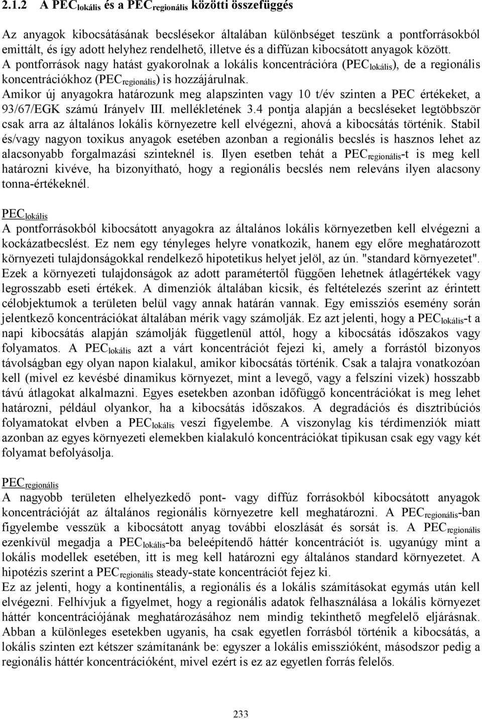 Amikor új anyagokra határozunk meg alapszinten vagy 10 t/év szinten a PEC értékeket, a 93/67/EGK számú Irányelv III. mellékletének 3.