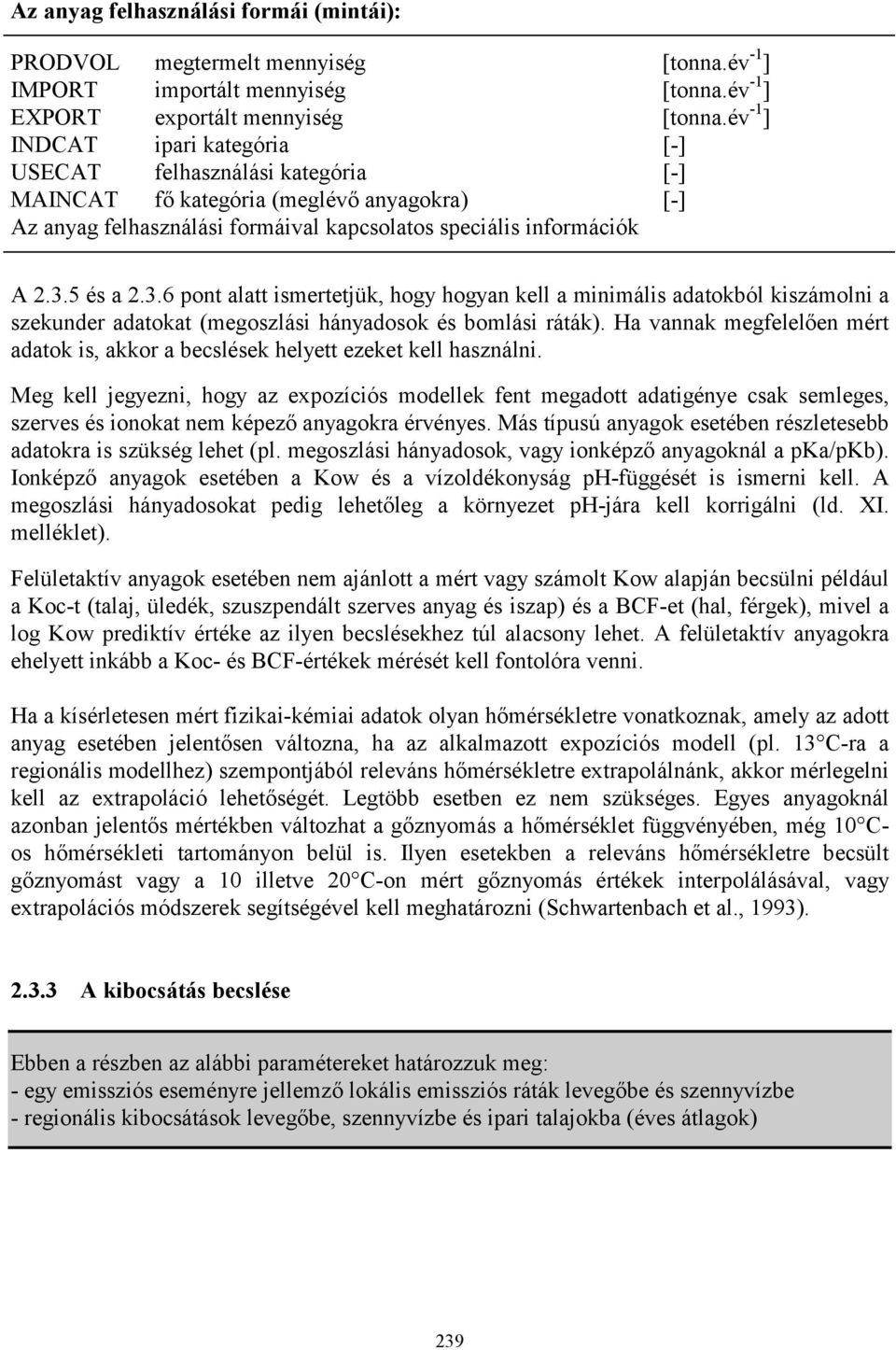 5 és a 2.3.6 pont alatt ismertetjük, hogy hogyan kell a minimális adatokból kiszámolni a szekunder adatokat (megoszlási hányadosok és bomlási ráták).