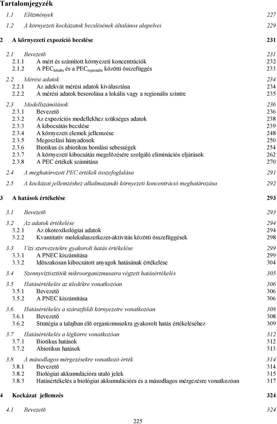 3 Modellszámítások 236 2.3.1 Bevezetõ 236 2.3.2 Az expozíciós modellekhez szükséges adatok 238 2.3.3 A kibocsátás becslése 239 2.3.4 A környezeti elemek jellemzése 248 2.3.5 Megoszlási hányadosok 250 2.