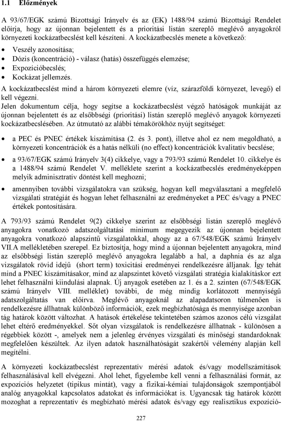 A kockázatbecslést mind a három környezeti elemre (víz, szárazföldi környezet, levegő) el kell végezni.