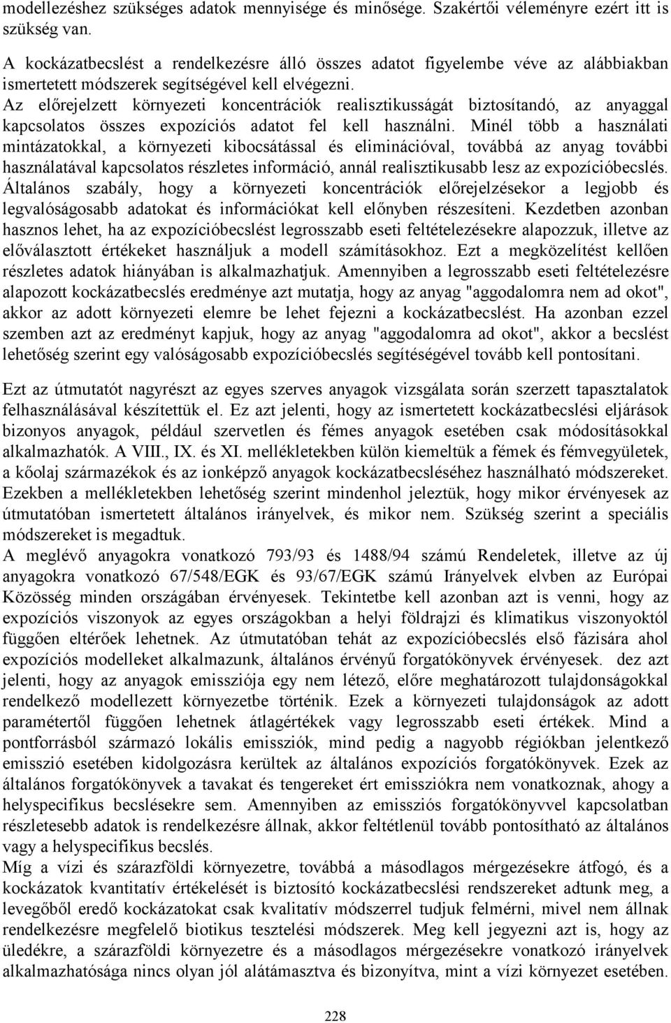 Az előrejelzett környezeti koncentrációk realisztikusságát biztosítandó, az anyaggal kapcsolatos összes expozíciós adatot fel kell használni.