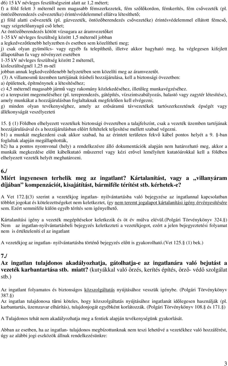 gázvezeték, öntözıberendezés csıvezetéke) érintésvédelemmel ellátott fémcsı, vagy szigetelıanyagú csı lehet; Az öntözıberendezés kötött vízsugara az áramvezetıket 1-35 kv névleges feszültség között