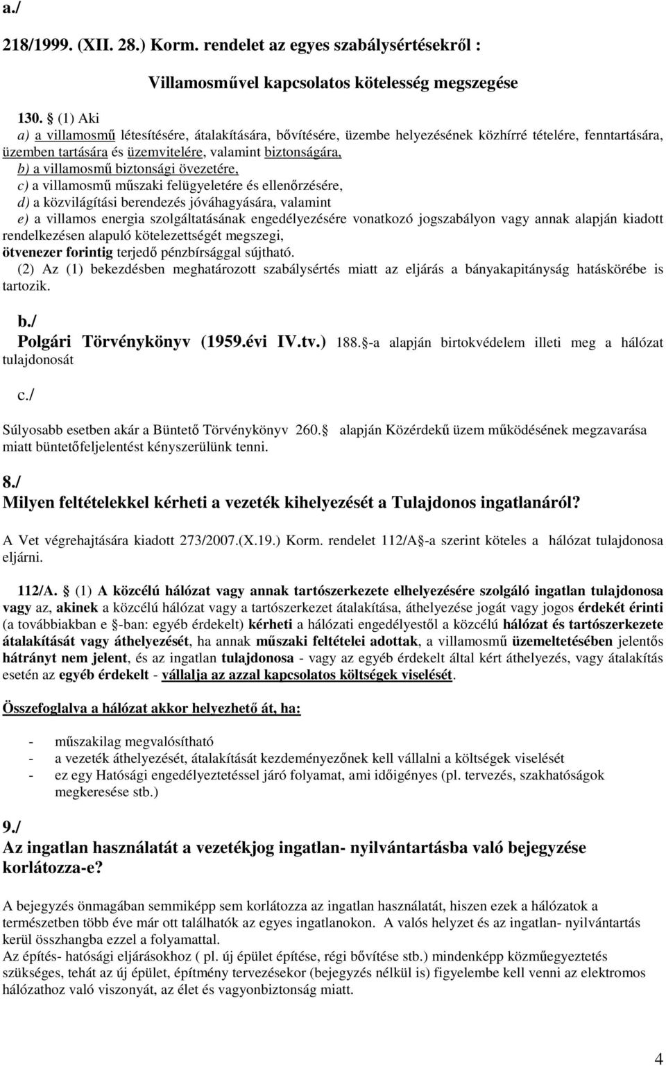 biztonsági övezetére, c) a villamosmő mőszaki felügyeletére és ellenırzésére, d) a közvilágítási berendezés jóváhagyására, valamint e) a villamos energia szolgáltatásának engedélyezésére vonatkozó