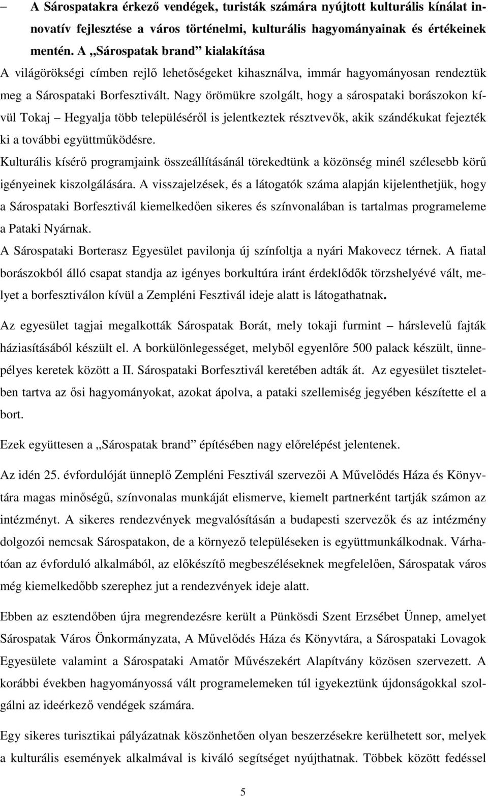 Nagy örömükre szolgált, hogy a sárospataki borászokon kívül Tokaj Hegyalja több településéről is jelentkeztek résztvevők, akik szándékukat fejezték ki a további együttműködésre.