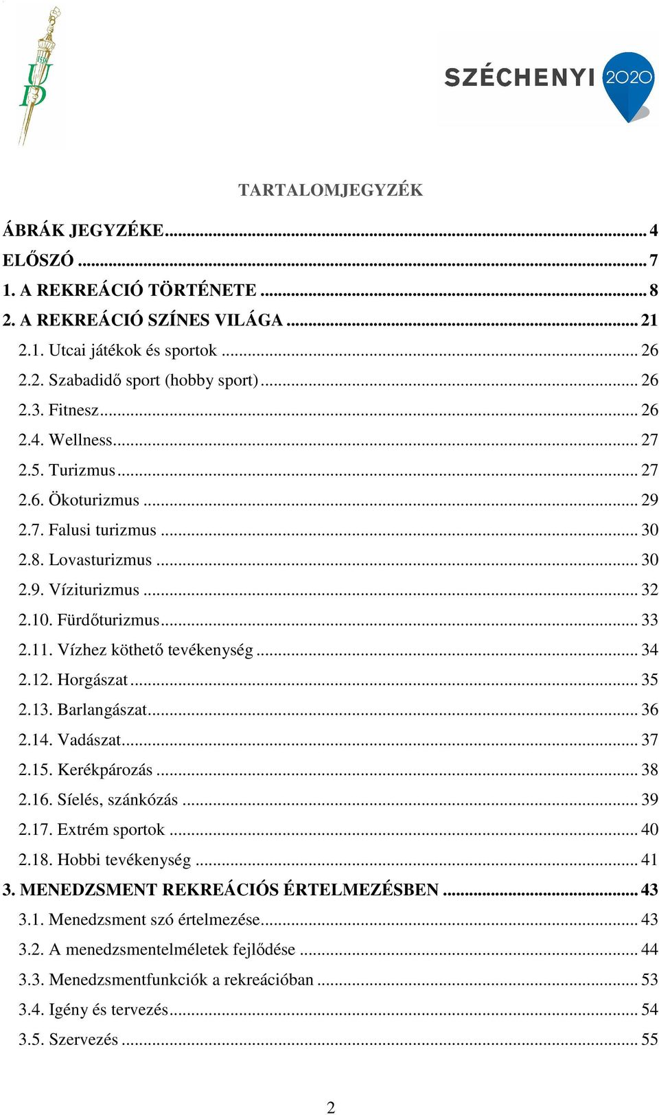 Vízhez köthető tevékenység... 34 2.12. Horgászat... 35 2.13. Barlangászat... 36 2.14. Vadászat... 37 2.15. Kerékpározás... 38 2.16. Síelés, szánkózás... 39 2.17. Extrém sportok... 40 2.18.