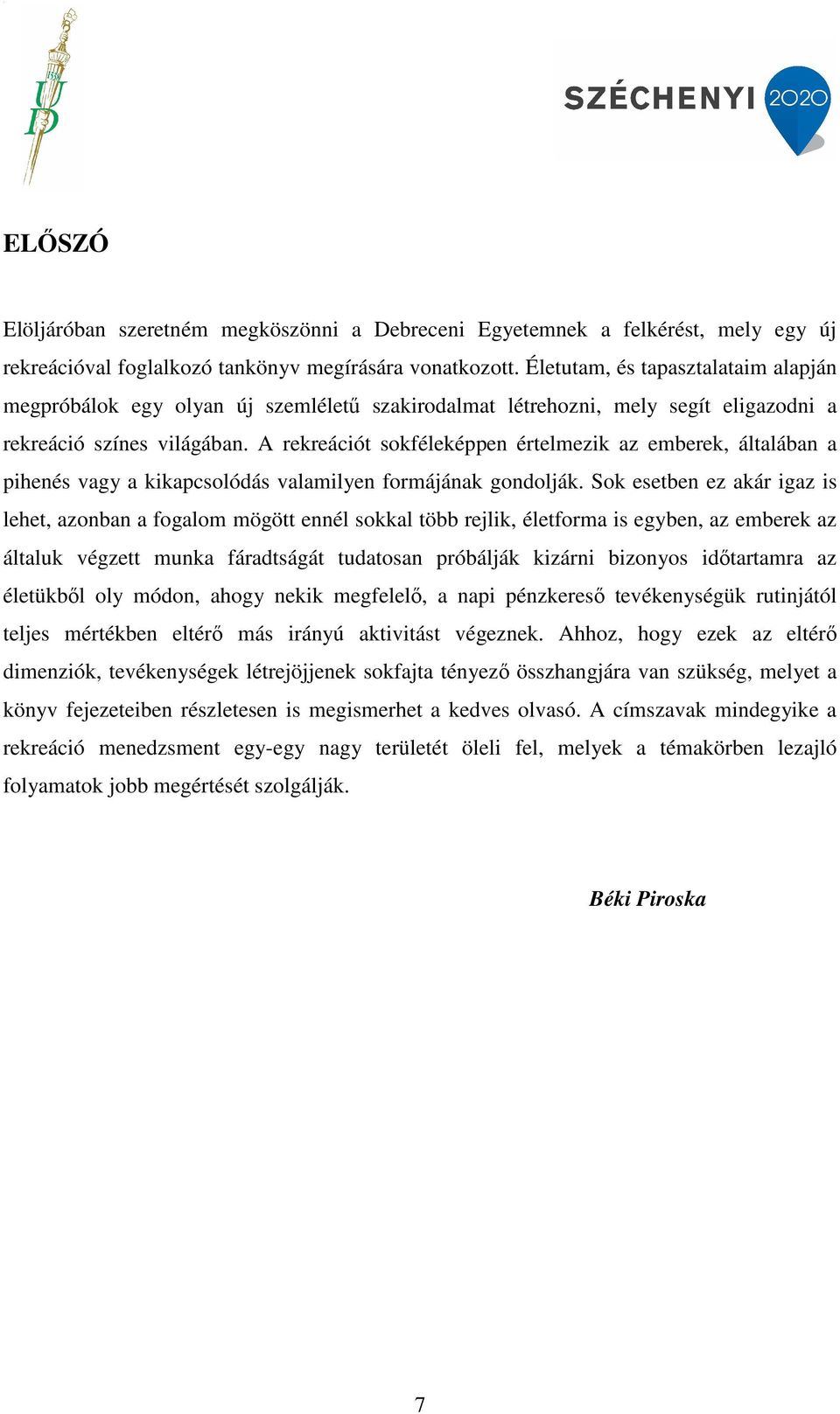 A rekreációt sokféleképpen értelmezik az emberek, általában a pihenés vagy a kikapcsolódás valamilyen formájának gondolják.