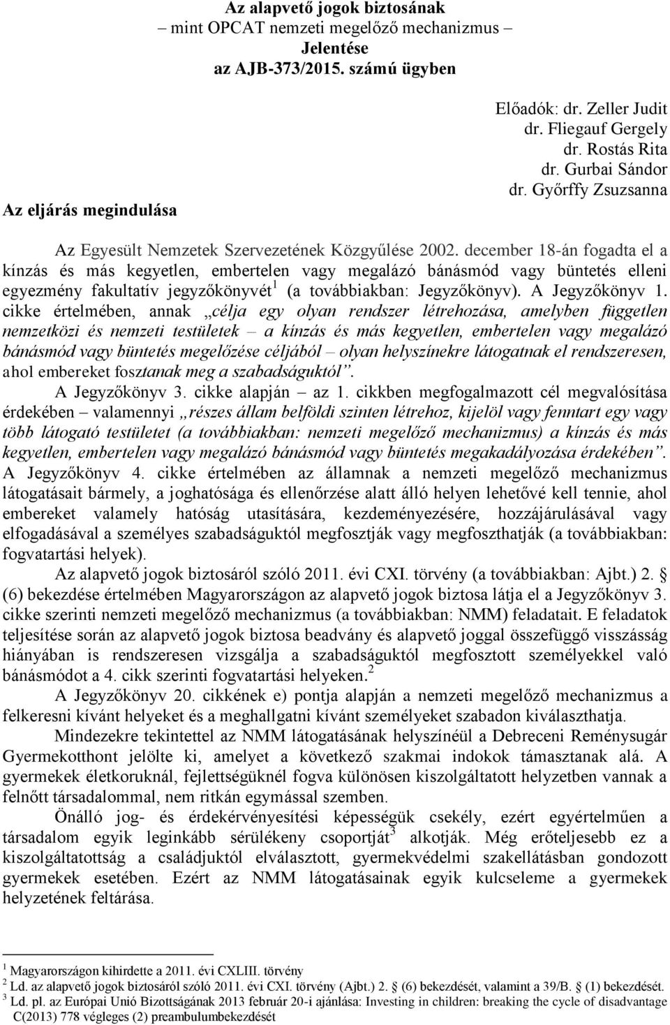 december 18-án fogadta el a kínzás és más kegyetlen, embertelen vagy megalázó bánásmód vagy büntetés elleni egyezmény fakultatív jegyzőkönyvét 1 (a továbbiakban: Jegyzőkönyv). A Jegyzőkönyv 1.