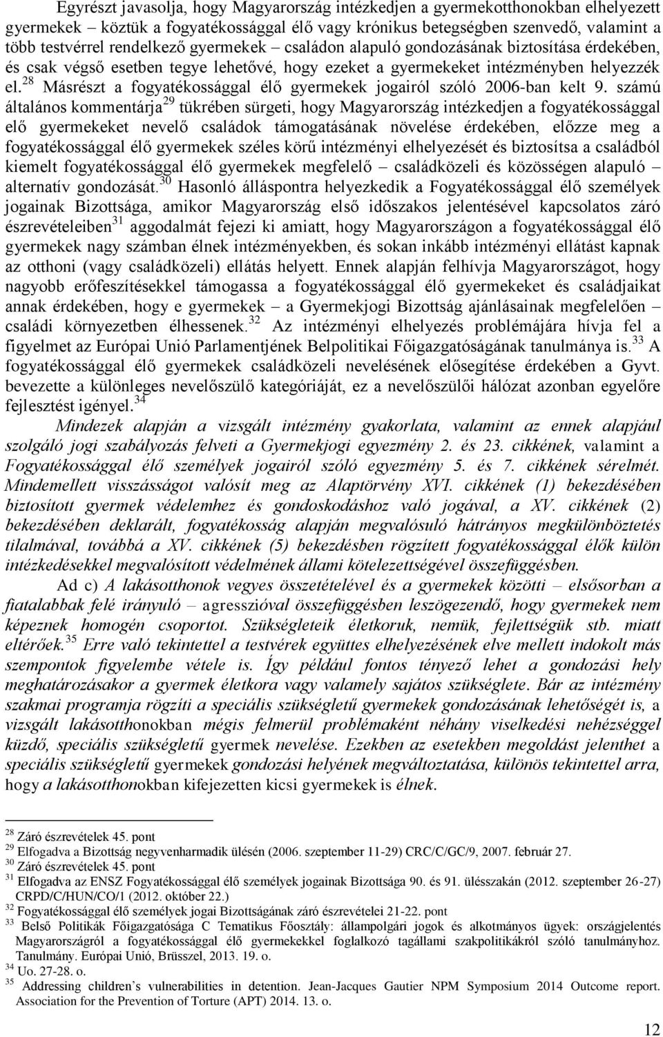 28 Másrészt a fogyatékossággal élő gyermekek jogairól szóló 2006-ban kelt 9.