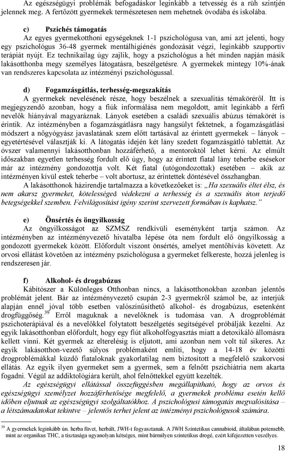 nyújt. Ez technikailag úgy zajlik, hogy a pszichológus a hét minden napján másik lakásotthonba megy személyes látogatásra, beszélgetésre.