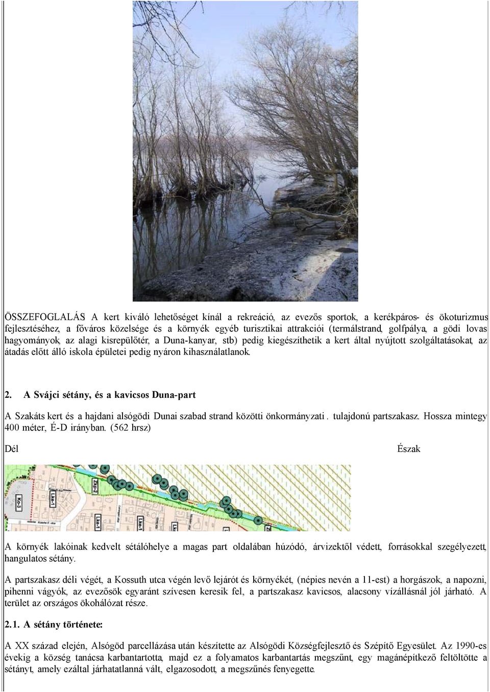 nyáron kihasználatlanok. 2. A Svájci sétány, és a kavicsos Duna-part A Szakáts kert és a hajdani alsógödi Dunai szabad strand közötti önkormányzati. tulajdonú partszakasz.