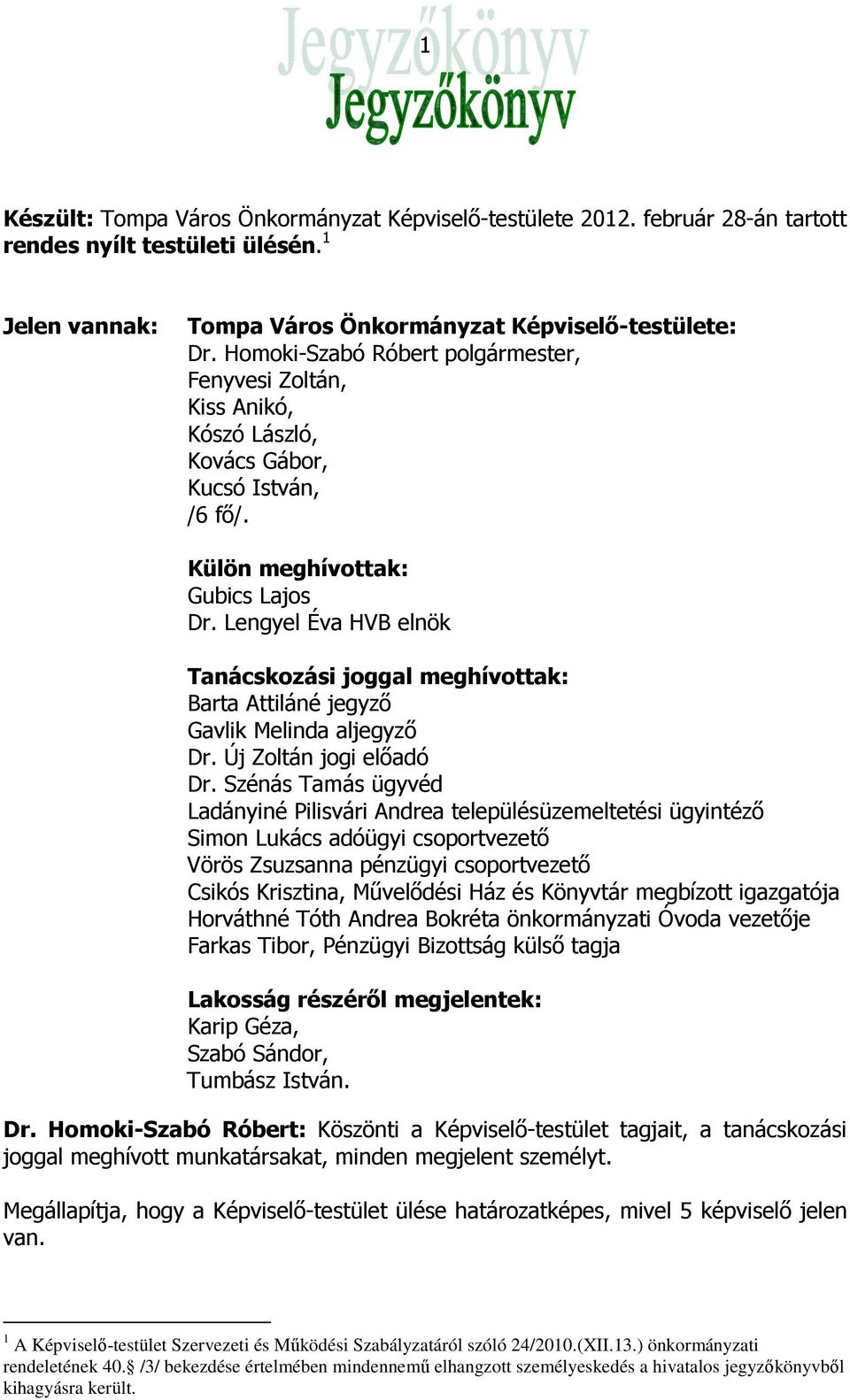 Lengyel Éva HVB elnök Tanácskozási joggal meghívottak: Barta Attiláné jegyző Gavlik Melinda aljegyző Dr. Új Zoltán jogi előadó Dr.