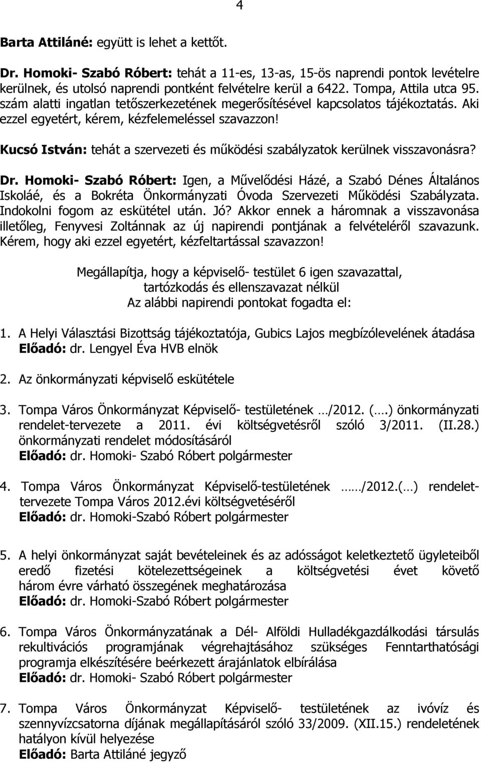 Kucsó István: tehát a szervezeti és működési szabályzatok kerülnek visszavonásra? Dr.
