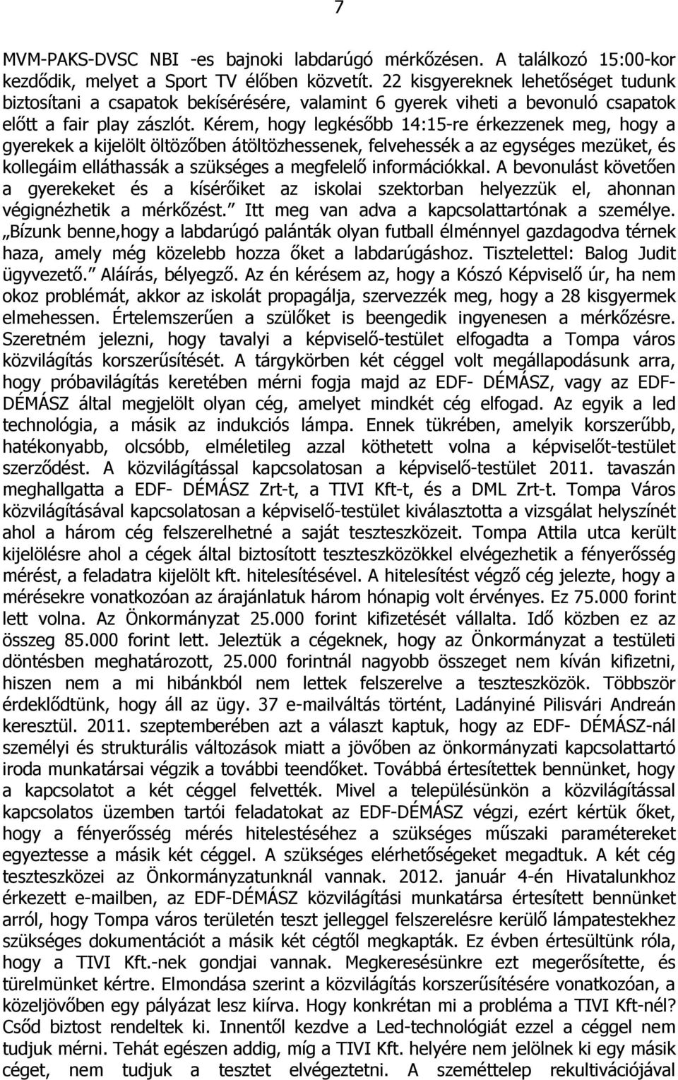 Kérem, hogy legkésőbb 14:15-re érkezzenek meg, hogy a gyerekek a kijelölt öltözőben átöltözhessenek, felvehessék a az egységes mezüket, és kollegáim elláthassák a szükséges a megfelelő információkkal.
