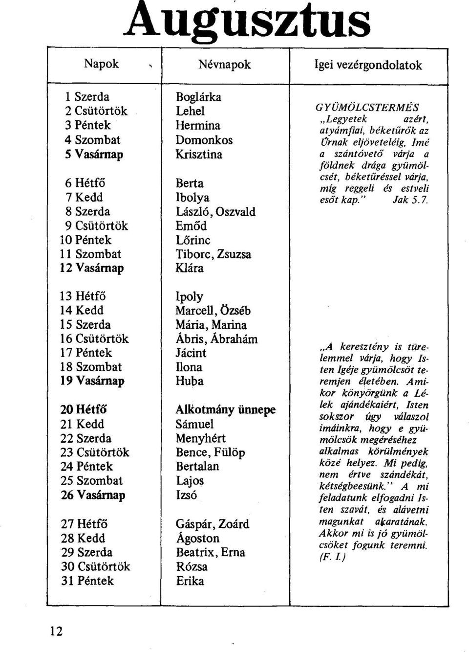 19 Vasárnap Huba 20 Hétfő AIRotmány ünnepe 21 Kedd Sámuel 22 Szerda Menyhért 23 Csütörtök Bence, Fülöp 24 Péntek Bertalan 25 Szombat Lajos 26 Vasárnap Izsó 27 Hétfő Gáspár, Zoárd 28 Kedd Ágoston 29