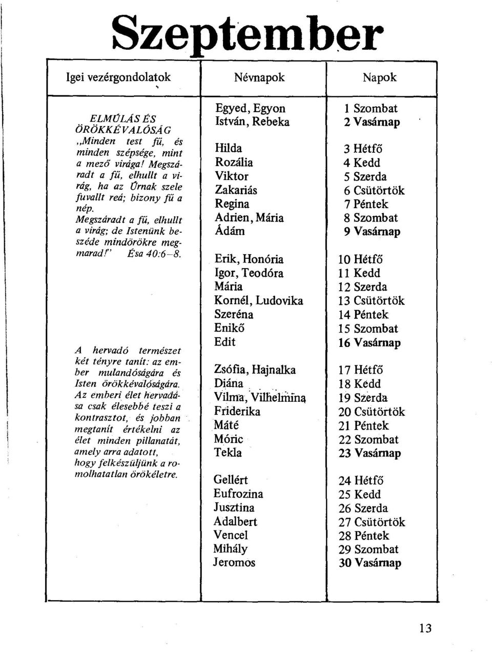 Az emberi élet hervadása csak élesebbé teszi a kontrasztot, és jobban megtanít értékelni az élet minden pillanatát, amely arra adatott, hogy felkészüljünk a romolhatatlan örökéletre.