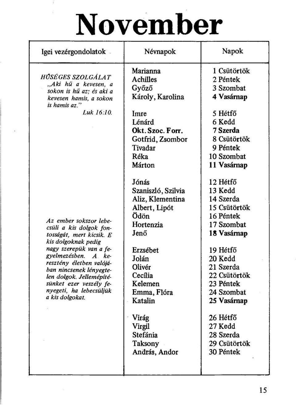 7 Szerda Gotfrid, Zsombor 8 Csütörtök Tivadar 9 Péntek Réka 10 Szombat Márton 11 Vasárnap Jónás 12 Hétfő Szaniszló, Szilvia 13 Kedd Aliz, Klementina 14 Szerda Albert, Lipót 15 Csütörtök Ödön 16