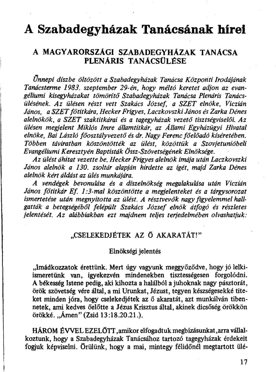 Az ülésen részt vett Szakács József, a SZET elnöke, Viczián János, a SZET főtitkára,hecker Frigyes, Laczkovszki János és Zarka Dénes alelnökök, a SZET szaktitkárai és a tagegyházak vezető