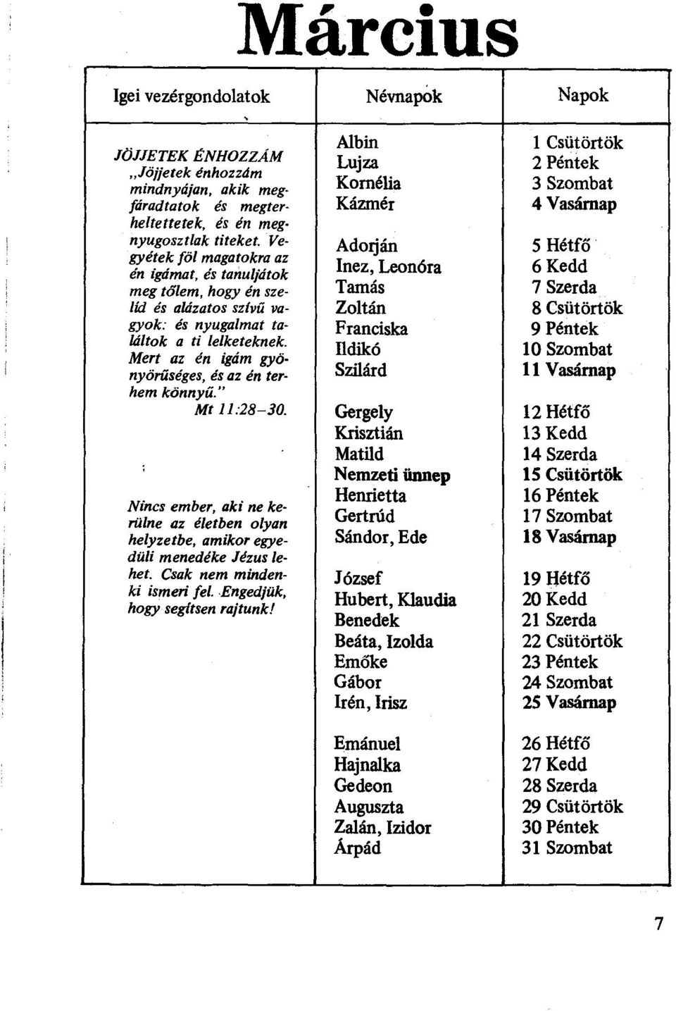 Ve- Adorján 5 Hétfő gyétek föl magatokra az én igámat, és tanuljátok Inez, Leonóra 6 Kedd meg tőlem, hogy én sze- Tamás 7 Szerda lid és alázatos szivű va Zoltán 8 Csütörtök gyok: és nyugalmat ta-