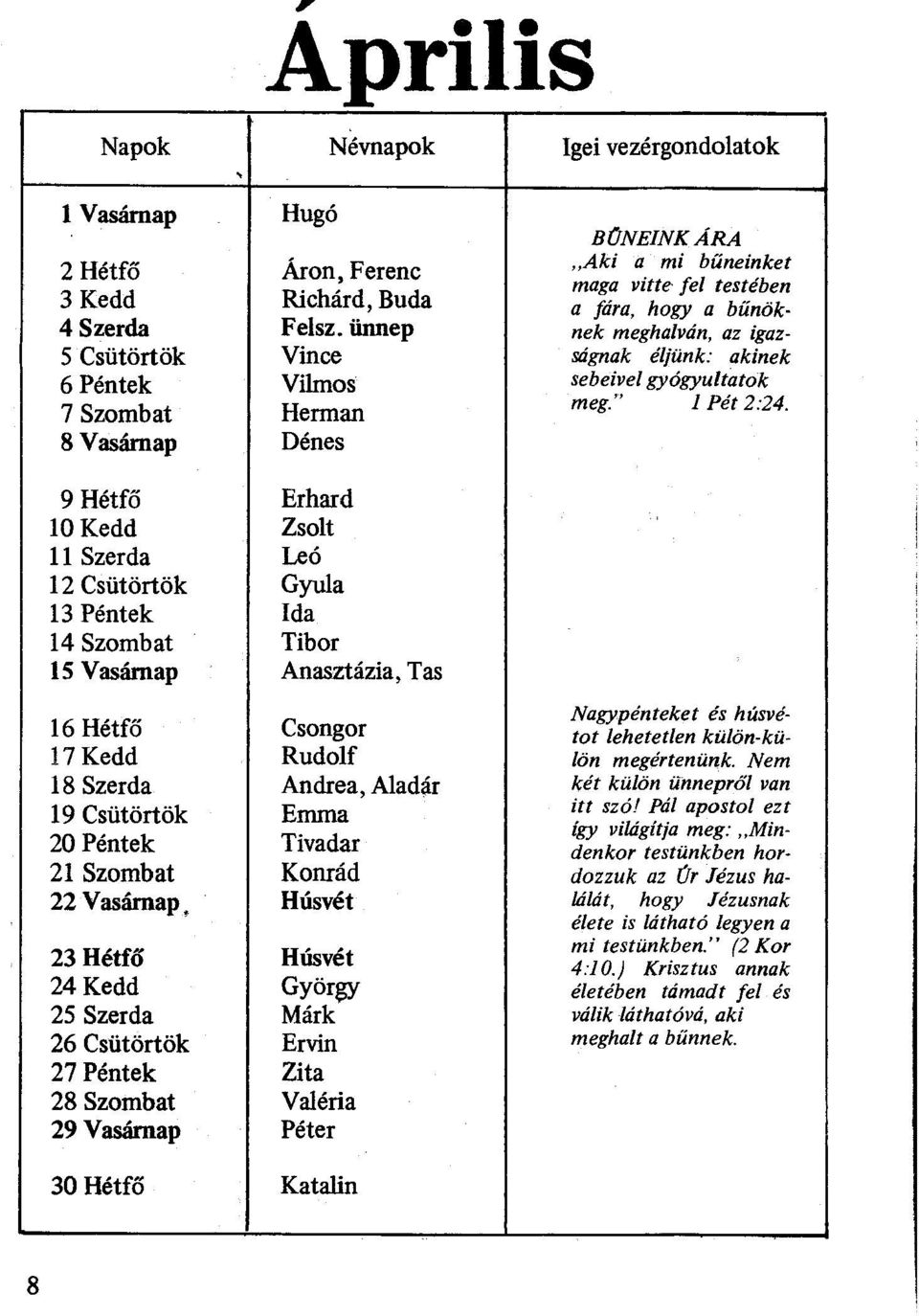 éljünk: akinek sebeivel gyógyultatok meg." 1 Pét 2:24.