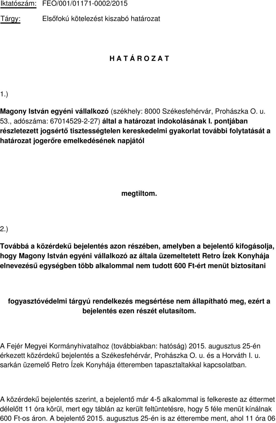 pontjában részletezett jogsértő tisztességtelen kereskedelmi gyakorlat további folytatását a határozat jogerőre emelkedésének napjától megtiltom. 2.