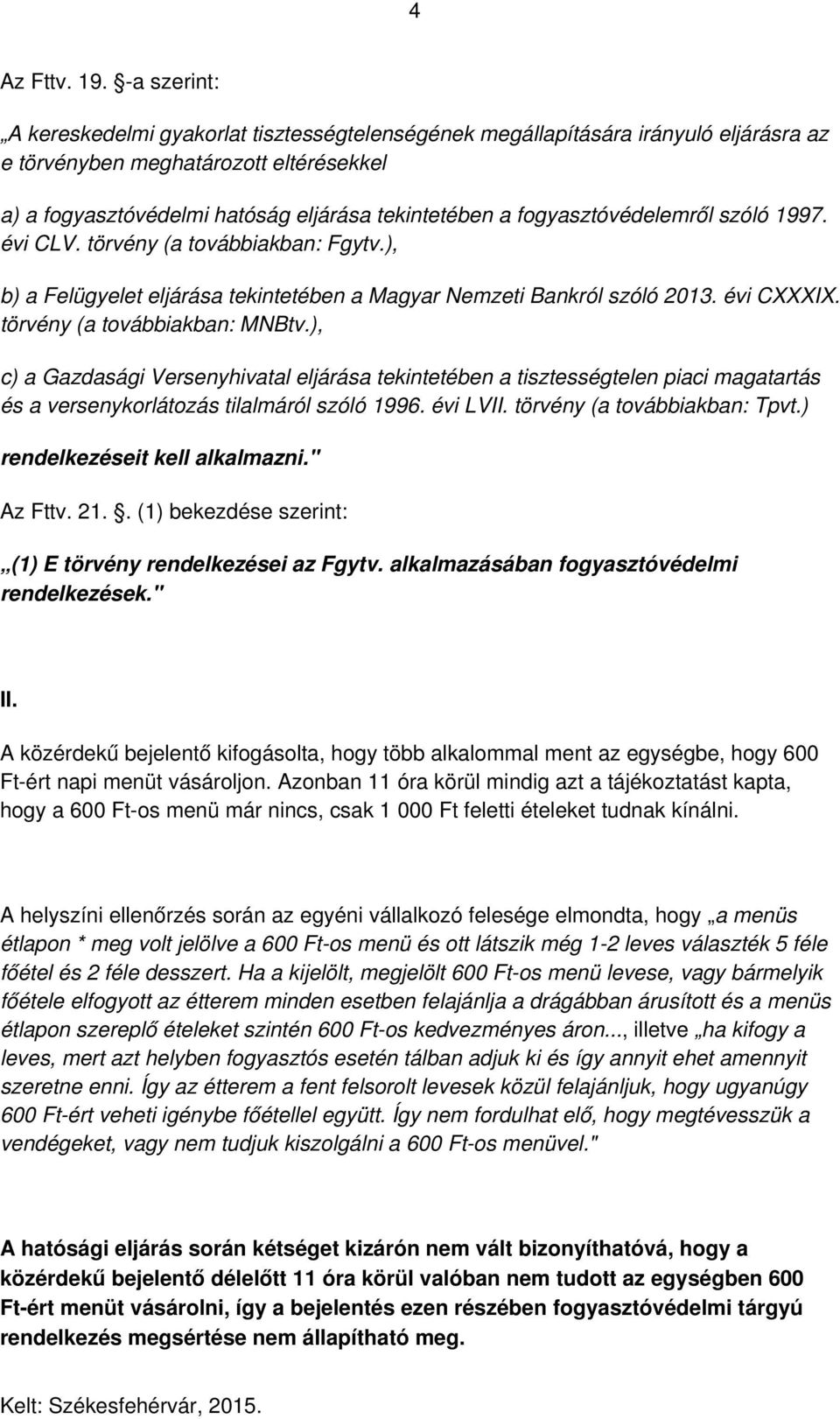 fogyasztóvédelemről szóló 1997. évi CLV. törvény (a továbbiakban: Fgytv.), b) a Felügyelet eljárása tekintetében a Magyar Nemzeti Bankról szóló 2013. évi CXXXIX. törvény (a továbbiakban: MNBtv.