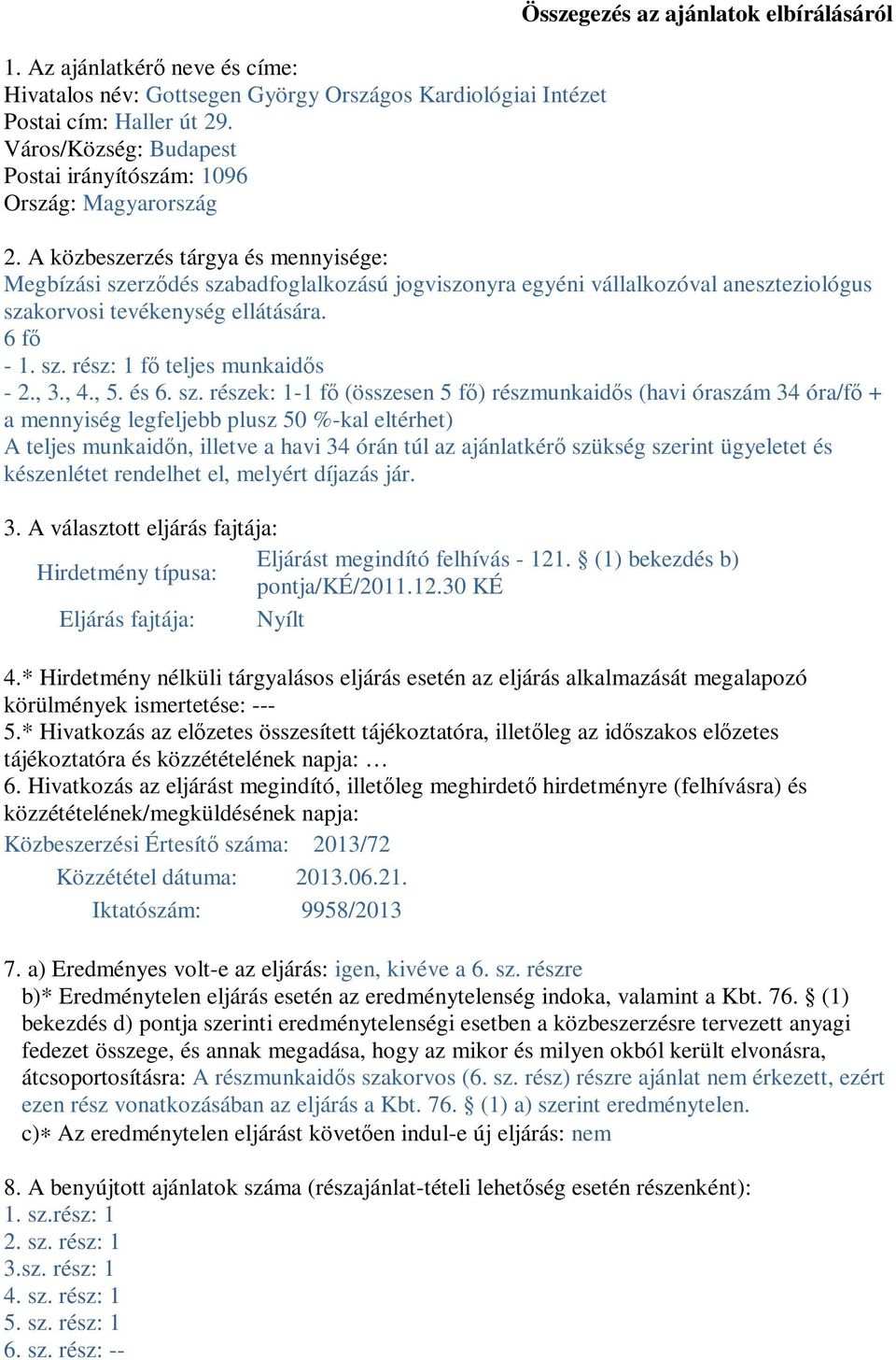 A közbeszerzés tárgya és mennyisége: Megbízási szerzıdés szabadfoglalkozású jogviszonyra egyéni vállalkozóval aneszteziológus szakorvosi tevékenység ellátására. 6 fı -. sz. rész: fı teljes munkaidıs -.