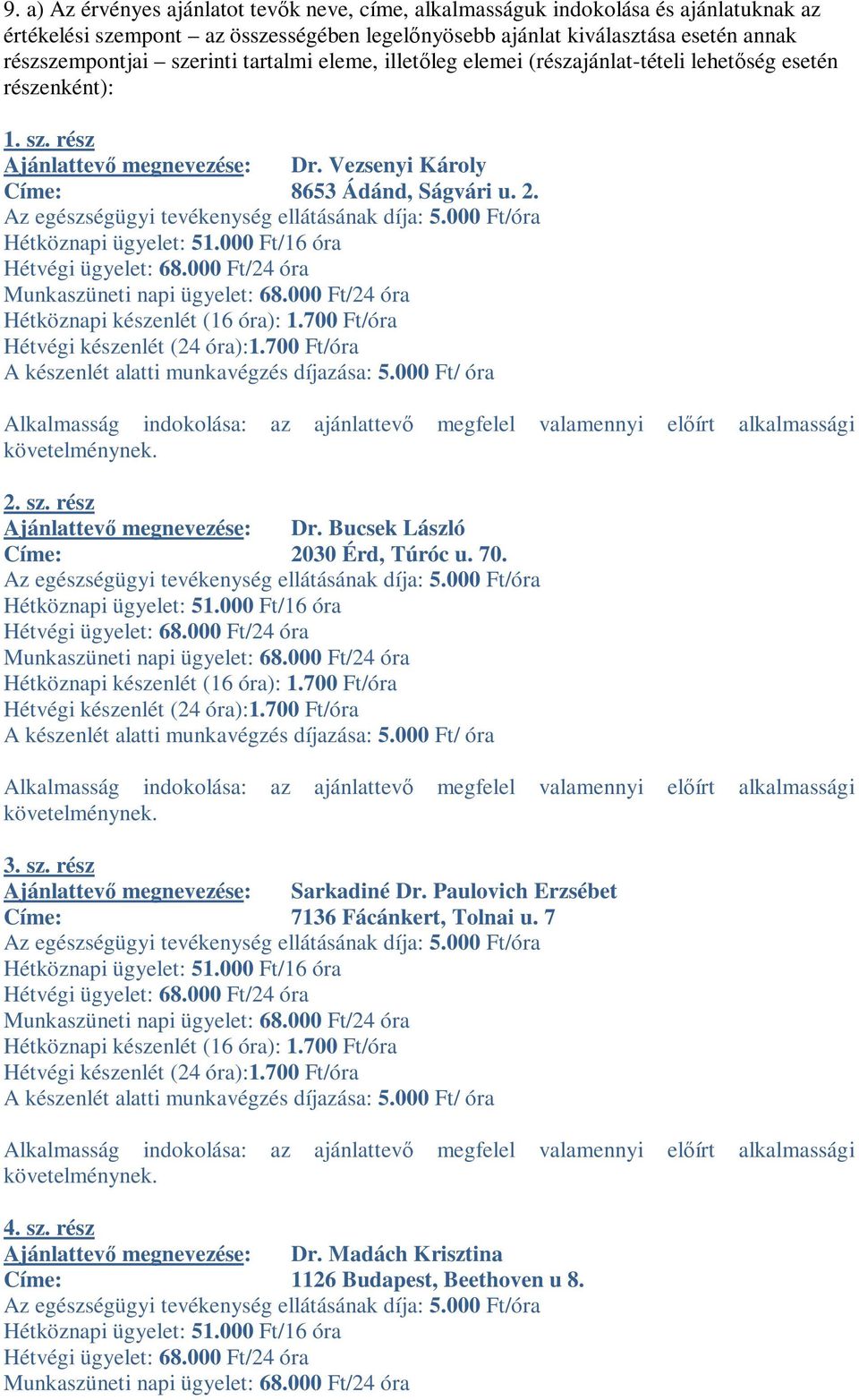 700 Ft/óra Hétvégi készenlét (4 óra):.700 Ft/óra. sz. rész Ajánlattevı megnevezése: Dr. Bucsek László Címe: 030 Érd, Túróc u. 70. ügyelet: 5.000 Ft/6 óra készenlét (6 óra):.