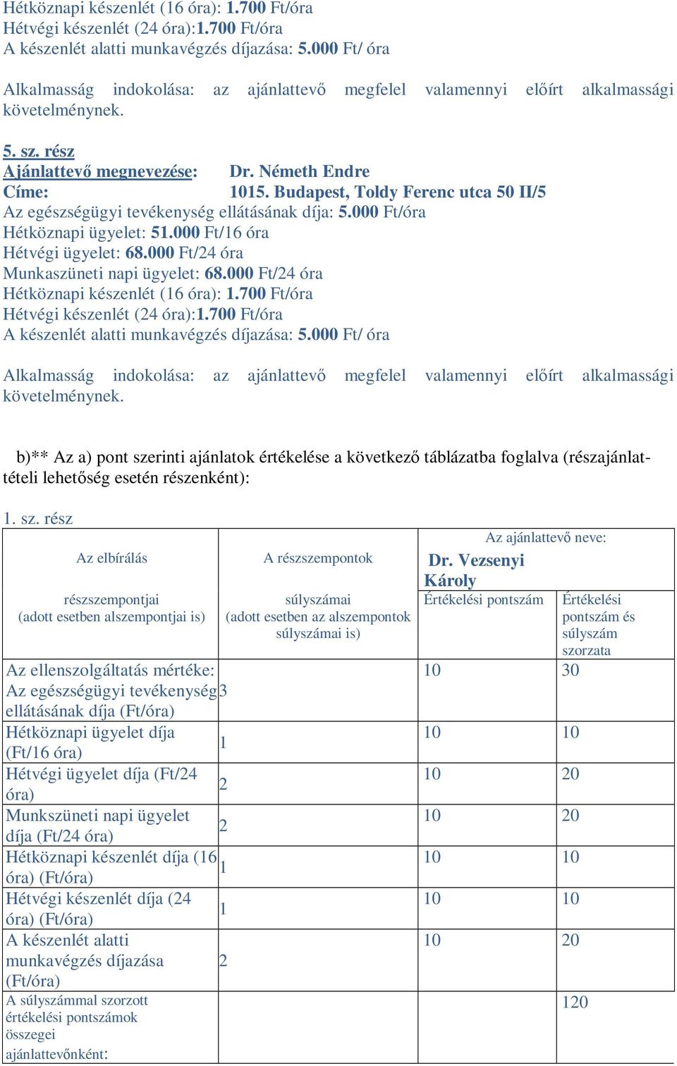 700 Ft/óra b)** Az a) pont szerinti ajánlatok értékelése a következı táblázatba foglalva (részajánlattételi lehetıség esetén részenként):. sz. rész Az elbírálás A részszempontok Dr.