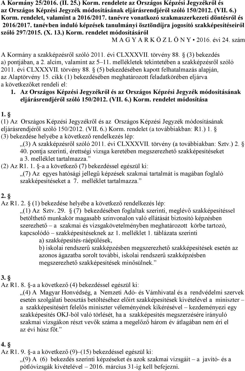 rendelet módosításáról M A G Y A R K Ö Z L Ö N Y 2016. évi 24. szám A Kormány a szakképzésről szóló 2011. évi CLXXXVII. törvény 88. (3) bekezdés a) pontjában, a 2. alcím, valamint az 5 11.