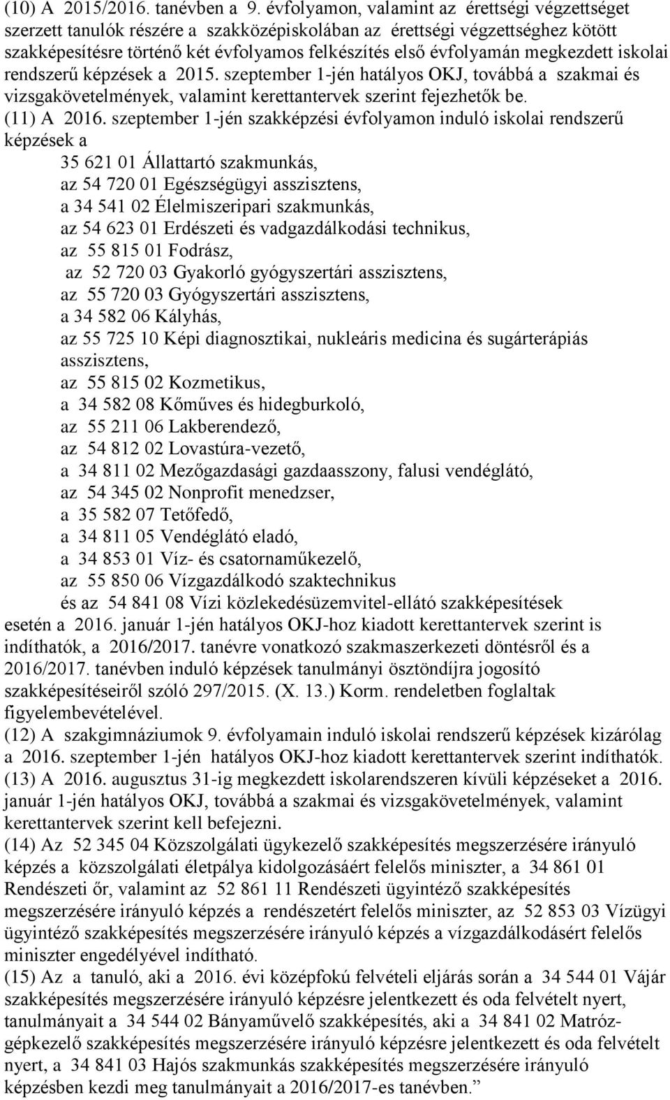 megkezdett iskolai rendszerű képzések a 2015. szeptember 1-jén hatályos OKJ, továbbá a szakmai és vizsgakövetelmények, valamint kerettantervek szerint fejezhetők be. (11) A 2016.