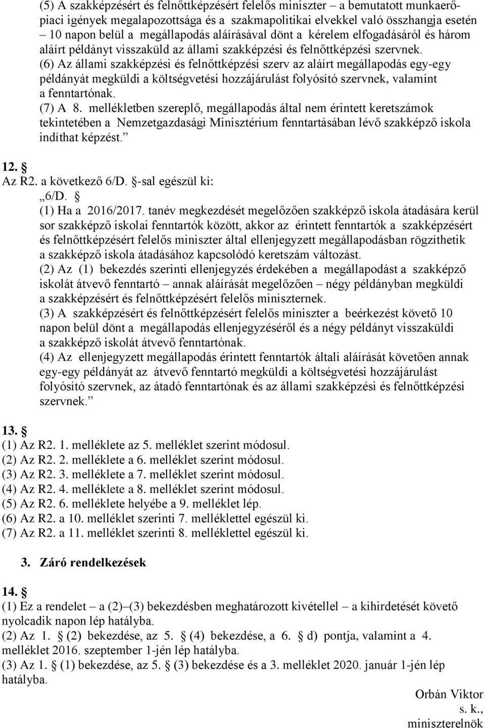 (6) Az állami szakképzési és felnőttképzési szerv az aláírt megállapodás egy-egy példányát megküldi a költségvetési hozzájárulást folyósító szervnek, valamint a fenntartónak. (7) A 8.