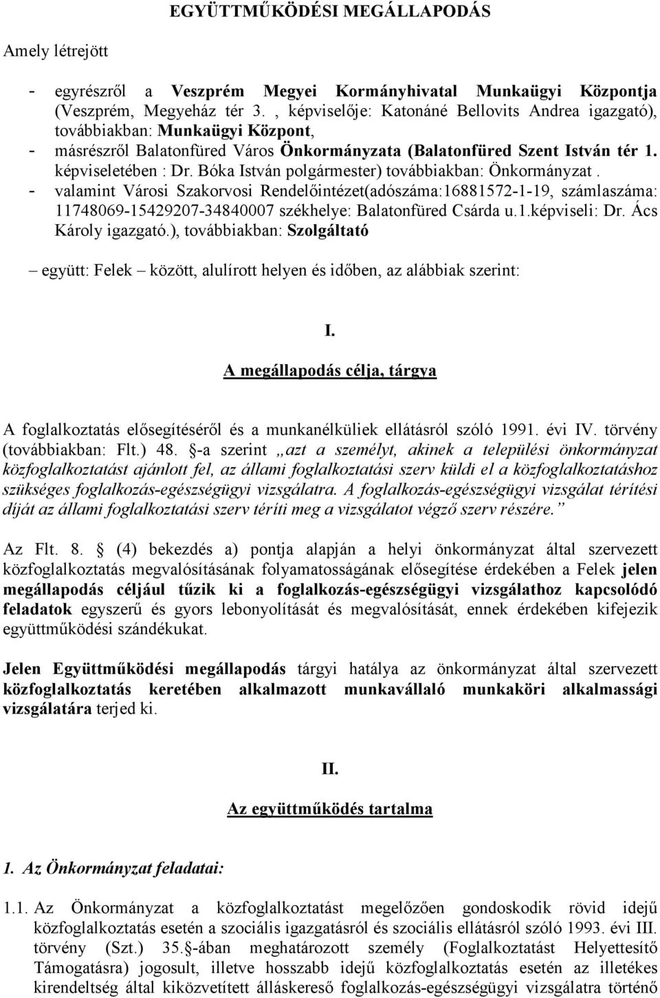 Bóka István polgármester) továbbiakban: Önkormányzat. - valamint Városi Szakorvosi Rendelőintézet(adószáma:16881572-1-19, számlaszáma: 11748069-15429207-34840007 székhelye: Balatonfüred Csárda u.1.képviseli: Dr.