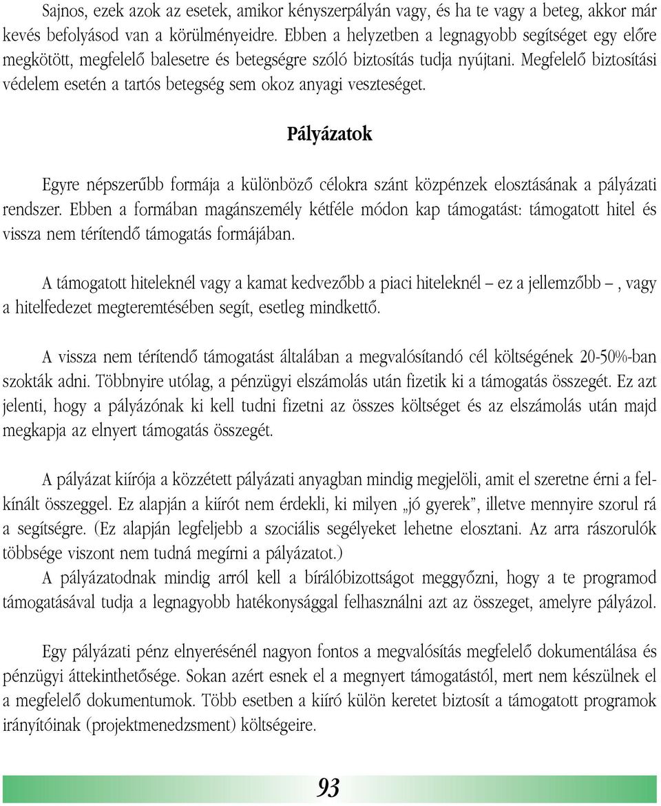 Megfelelõ biztosítási védelem esetén a tartós betegség sem okoz anyagi veszteséget. Pályázatok Egyre népszerûbb formája a különbözõ célokra szánt közpénzek elosztásának a pályázati rendszer.