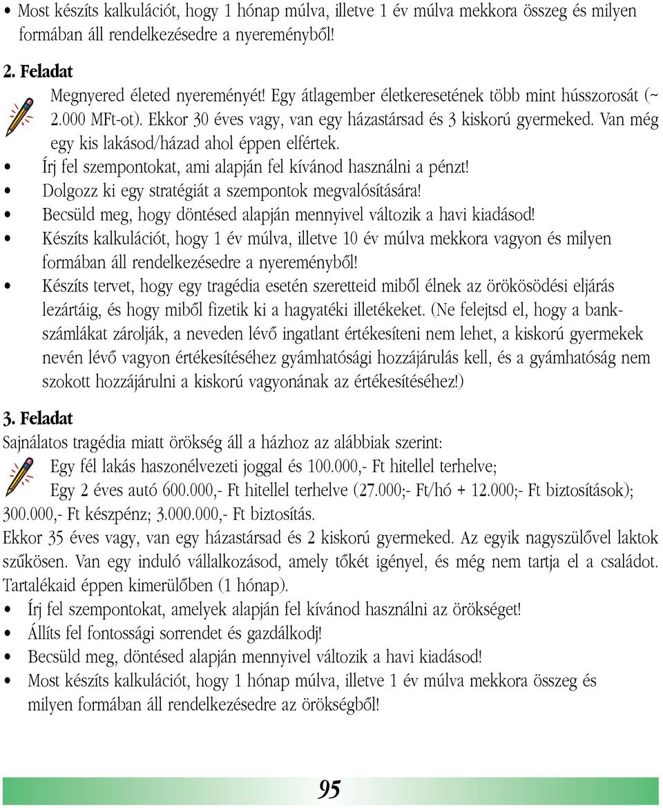 Írj fel szempontokat, ami alapján fel kívánod használni a pénzt! Dolgozz ki egy stratégiát a szempontok megvalósítására! Becsüld meg, hogy döntésed alapján mennyivel változik a havi kiadásod!