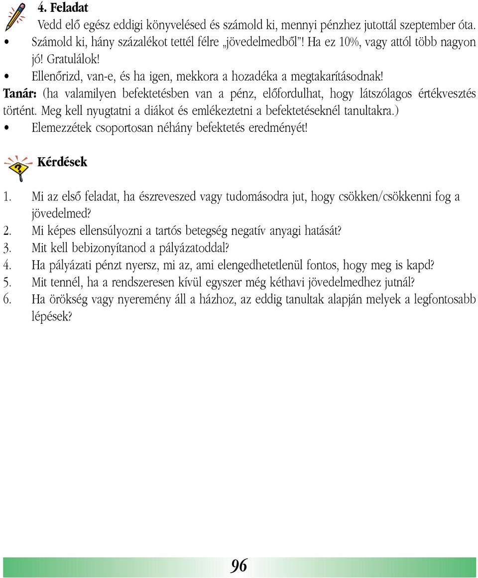 Meg kell nyugtatni a diákot és emlékeztetni a befektetéseknél tanultakra.) Elemezzétek csoportosan néhány befektetés eredményét! Kérdések 1.