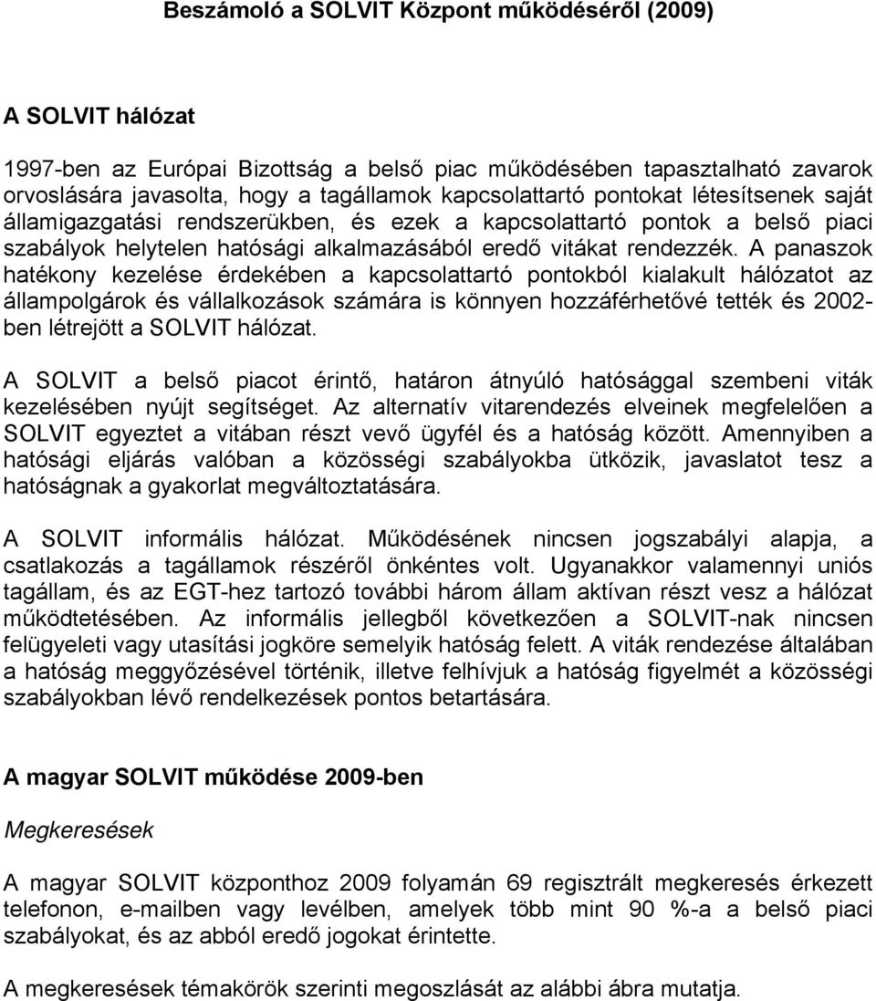 A panaszok hatékony kezelése érdekében a kapcsolattartó pontokból kialakult hálózatot az állampolgárok és vállalkozások számára is könnyen hozzáférhetővé tették és 2002- ben létrejött a SOLVIT