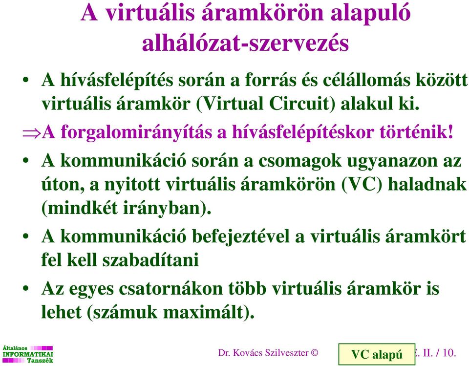 A kommunikáció során a csomagok ugyanazon az úton, a nyitott virtuális áramkörön (VC) haladnak (mindkét irányban).